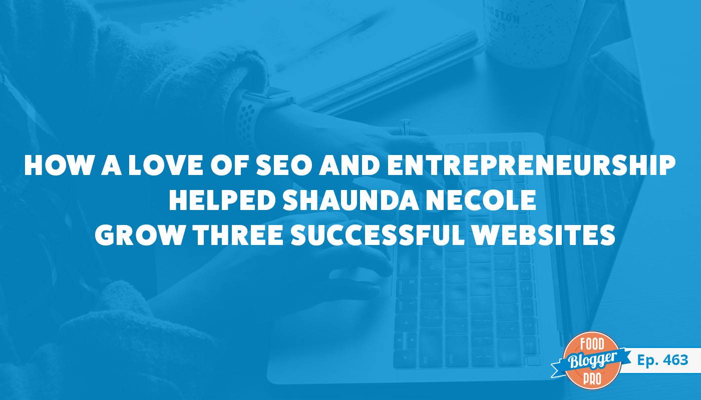 A blue photograph of someone typing on a laptop with the title of Shaunda Necole's episode of The Food Blogger Pro Podcast, 'How a Love of SEO and Entrepreneurship Helped Shaunda Necole Grow Three Successful Websites and Hit 1 Million Monthly Pageviews.'
