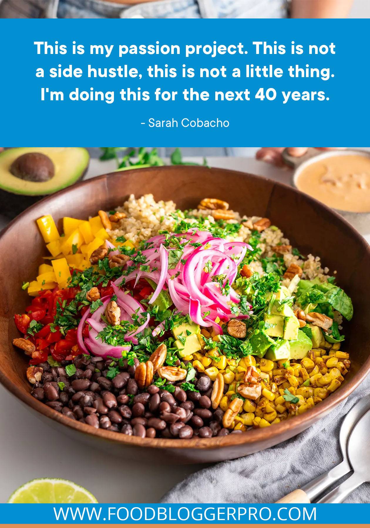 A photograph of a grain bowl with a quote from Sarah Cobacho from her episode of The Food Blogger Pro Podcast that reads: "This is my passion project. This is not a side hustle, this is not a little thing. I'm doing this for the next 40 years."