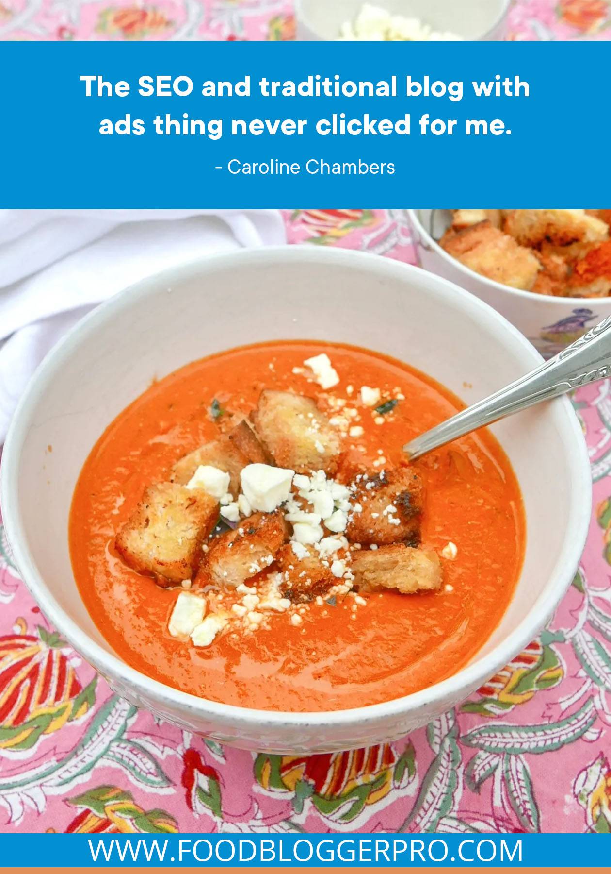 A photograph of tomato soup with breadcrumbs with a quote from Caroline Chambers' episode of The Food Blogger Pro Podcast that reads: "The SEO and traditional blog with ads thing never clicked for me."