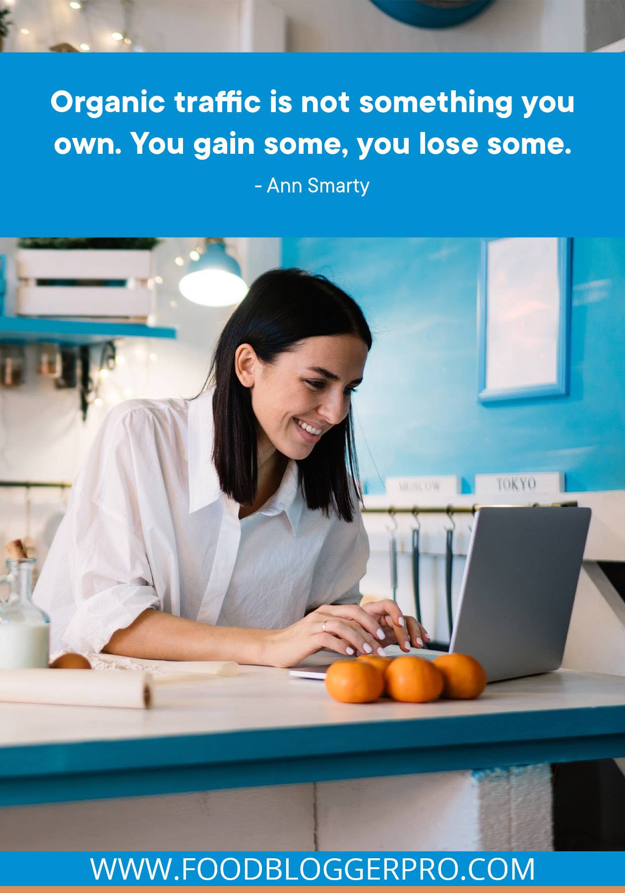 A photograph of a woman typing on a laptop with some clementines next to the laptop and a quote from Ann Smarty's episode of The Food Blogger Pro Podcast that reads: "Organic traffic is not something you own. You gain some, you lose some."