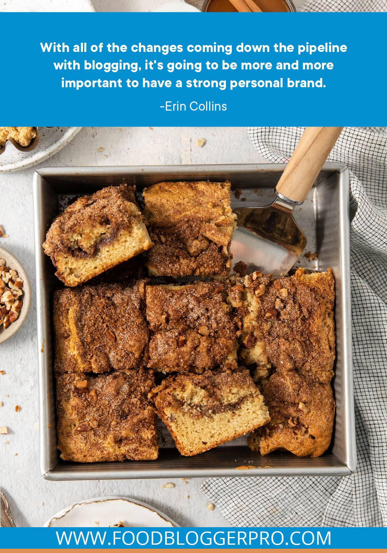 A photograph of coffee cake with a quote from Erin's episode of The Food Blogger Pro Podcast that reads: "With all of the changes coming down the pipeline with blogging, it's going to be more and more important to have a strong personal brand."