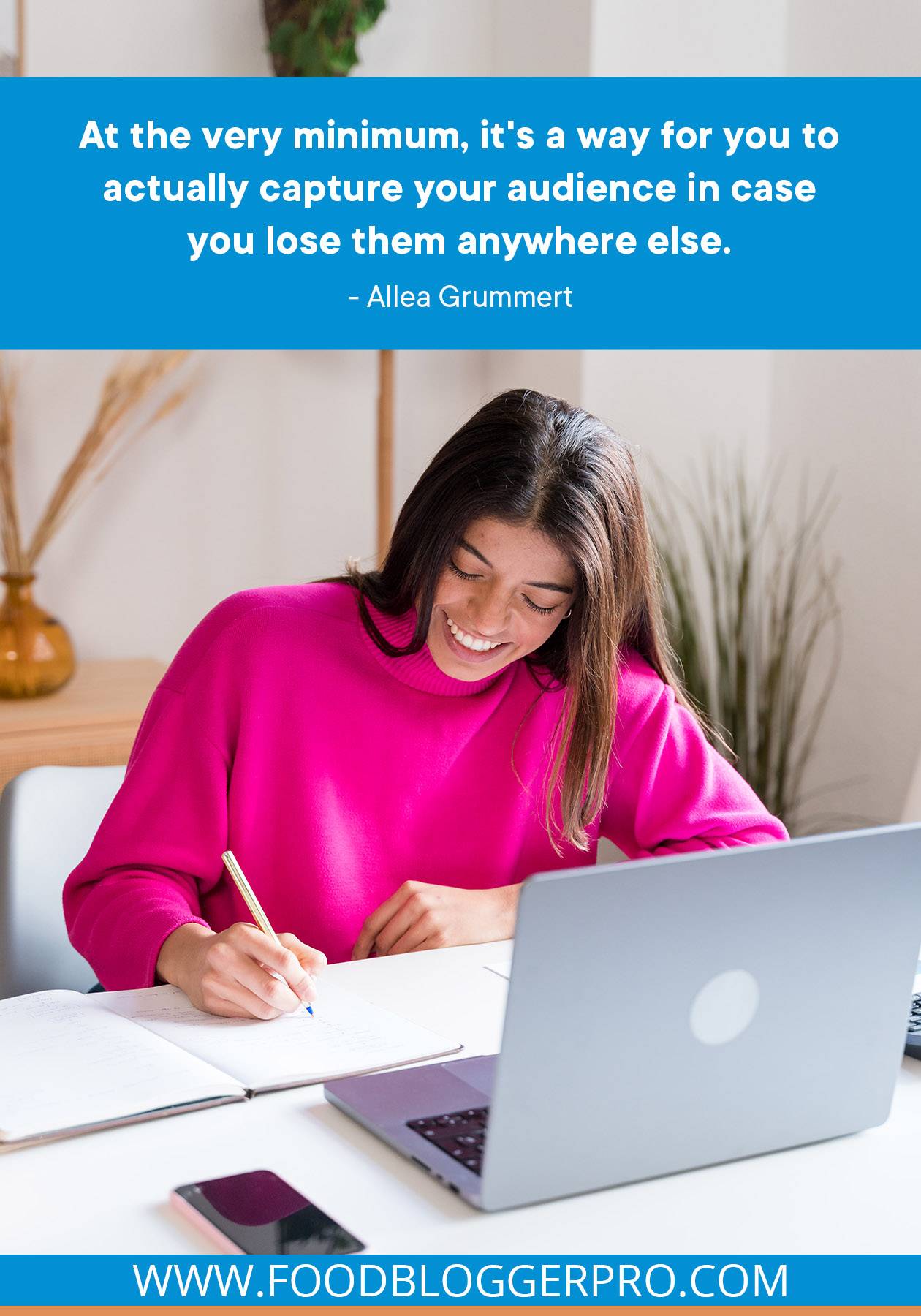 A photograph of a woman writing notes in a notebook with a quote from Allea Grummert's episode of The Food Blogger Pro Podcast that reads: "At the very minimum, it's a way for you to actually capture your audience in case you lose them anywhere else."