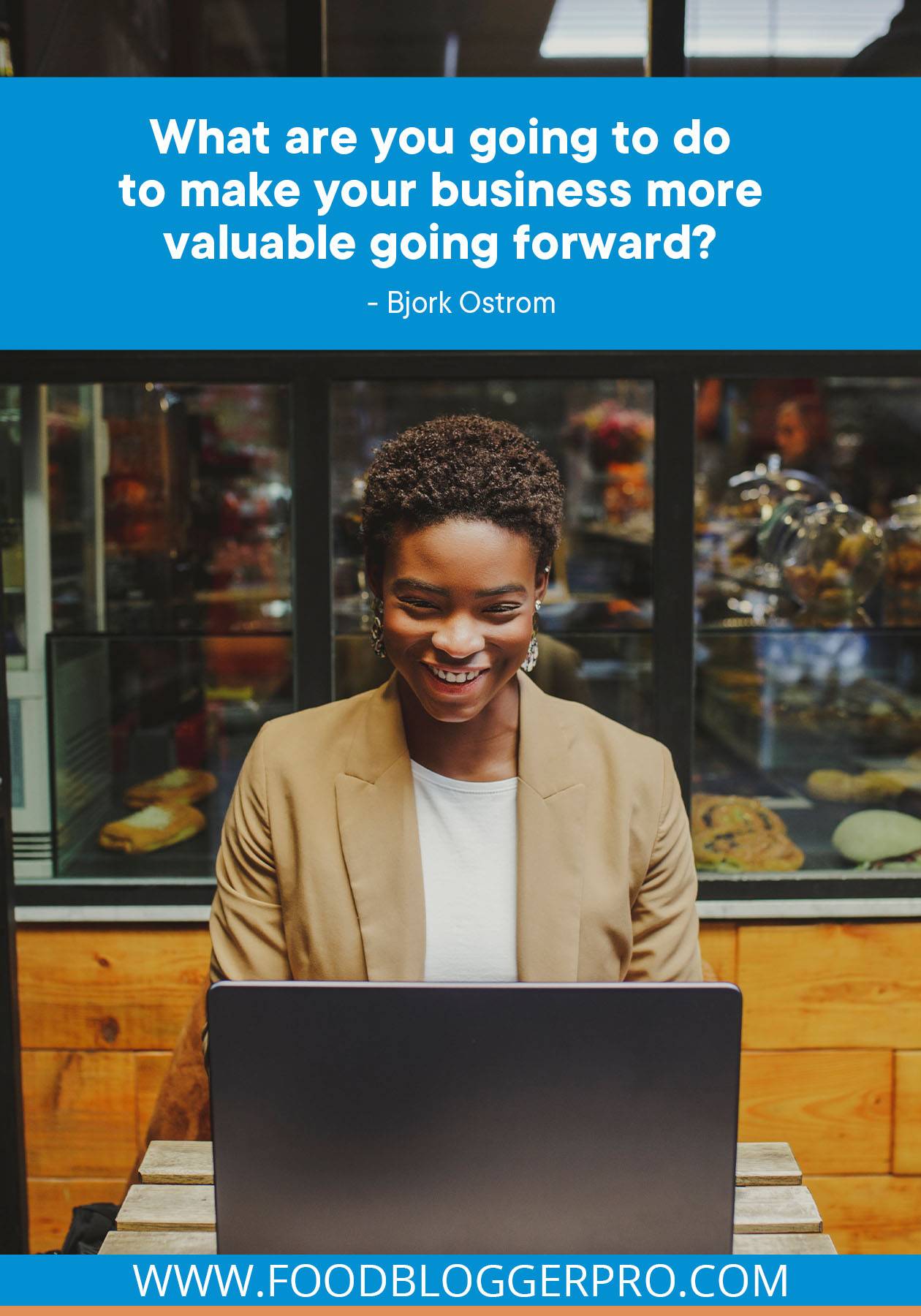 A photograph of a woman on her laptop at a bakery with a quote from Bjork Ostrom's episode of The Food Blogger Pro Podcast that reads: "What are you going to do to make your business more valuable going forward?"