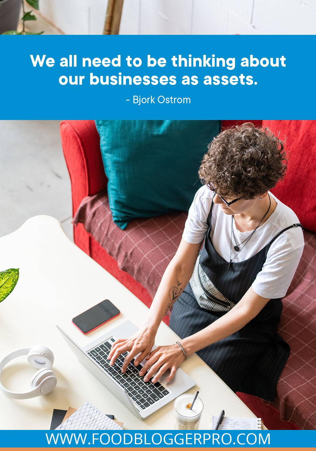 A photograph of a woman working on her laptop with a quote from Bjork Ostrom's episode of The Food Blogger Pro Podcast that reads: "We all need to be thinking about our businesses as assets."