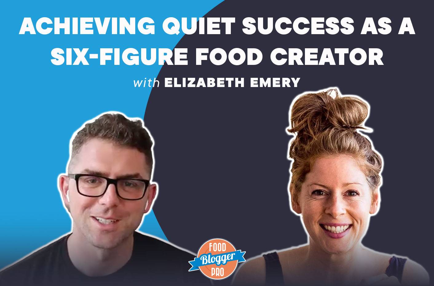 Photographs of Bjork Ostrom and Elizabeth Emery with the title of this episode of The Food Blogger Pro Podcast ('Achieving Quiet Success as a Six-Figure Food Creator') written across the image.