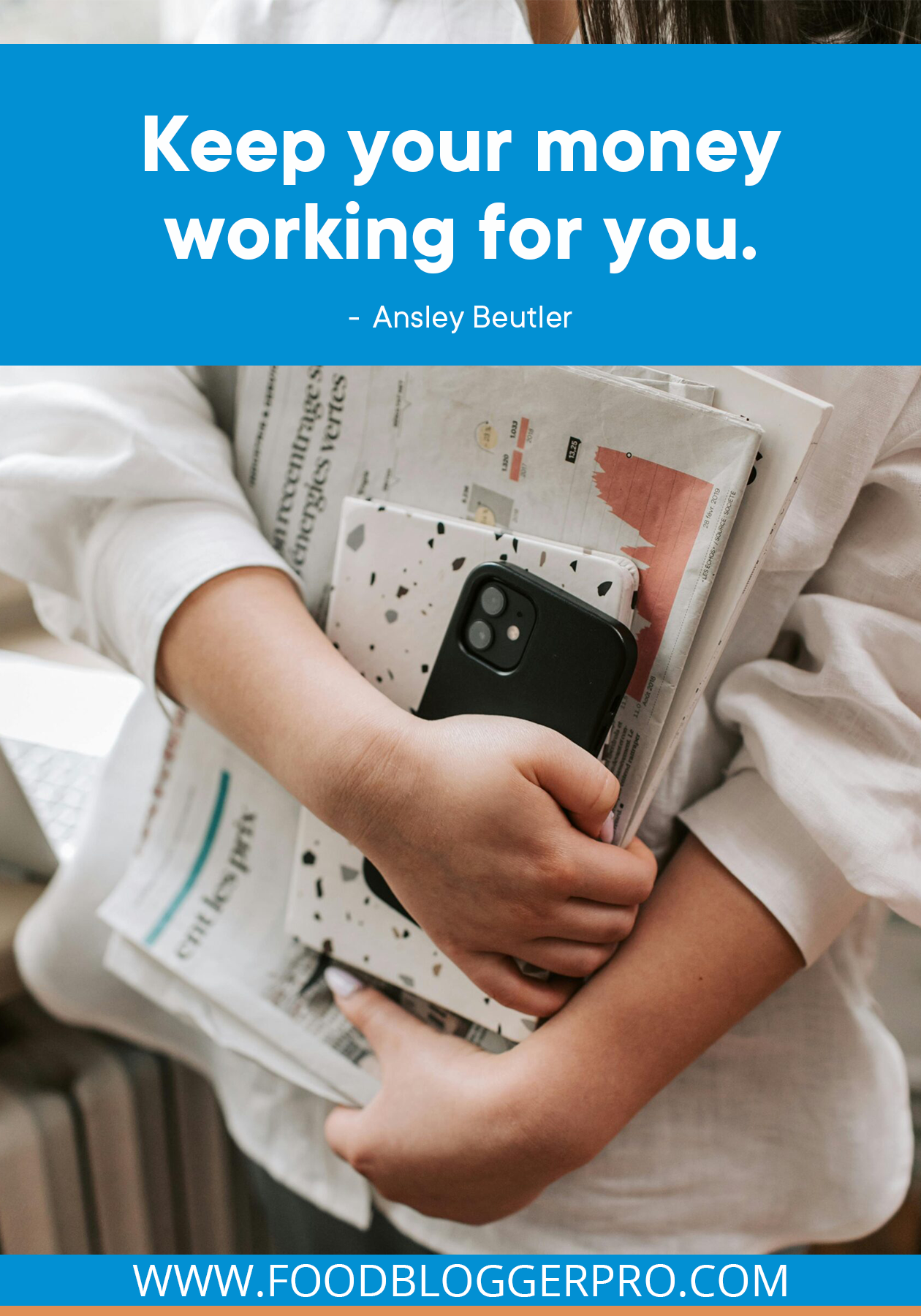 A photograph of a person holding a newspaper and phone with a quote from Ansley Beutler's episode of The Food Blogger Pro Podcast that reads: "Keep your money working for you."